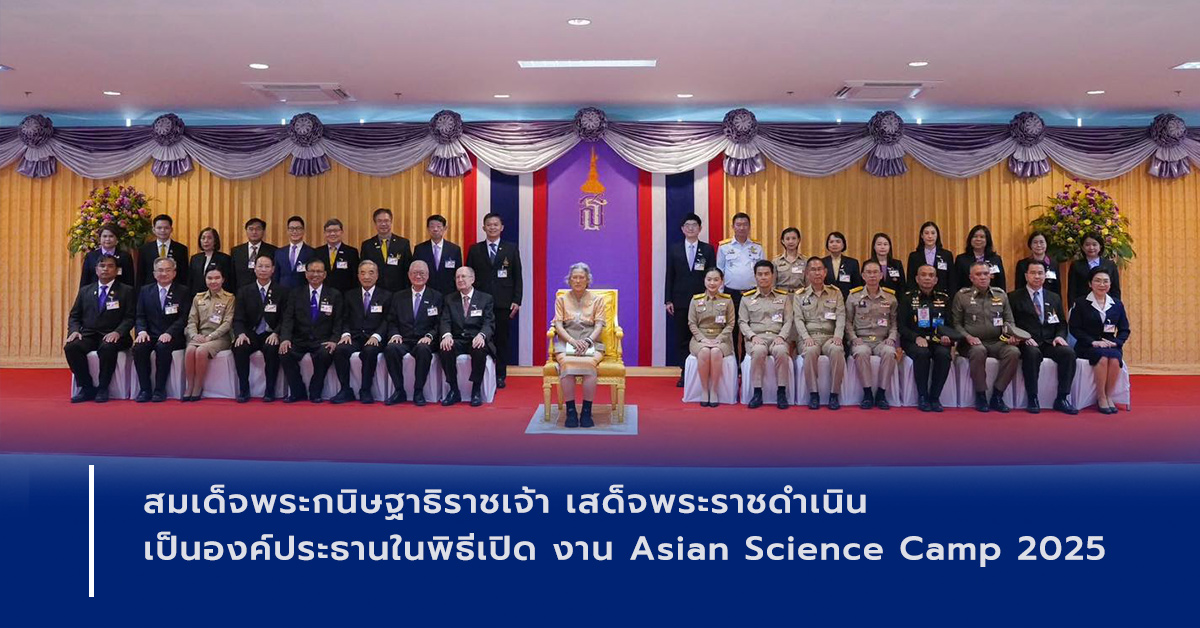 ภาพเปิดข่าวสมเด็จพระกนิษฐาธิราชเจ้า เสด็จพระราชดำเนินเป็นองค์ประธานในพิธีเปิดงาน Asian Science Camp 2025